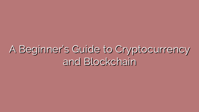 A Beginner’s Guide to Cryptocurrency and Blockchain