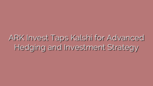 ARK Invest Taps Kalshi for Advanced Hedging and Investment Strategy