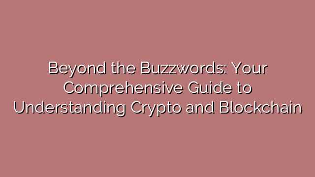 Beyond the Buzzwords: Your Comprehensive Guide to Understanding Crypto and Blockchain