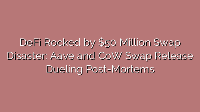 DeFi Rocked by $50 Million Swap Disaster: Aave and CoW Swap Release Dueling Post-Mortems
