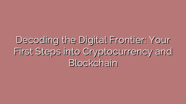 Decoding the Digital Frontier: Your First Steps into Cryptocurrency and Blockchain