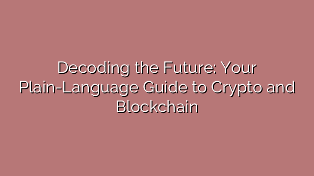 Decoding the Future: Your Plain-Language Guide to Crypto and Blockchain