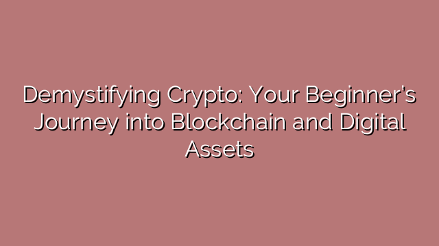 Demystifying Crypto: Your Beginner’s Journey into Blockchain and Digital Assets