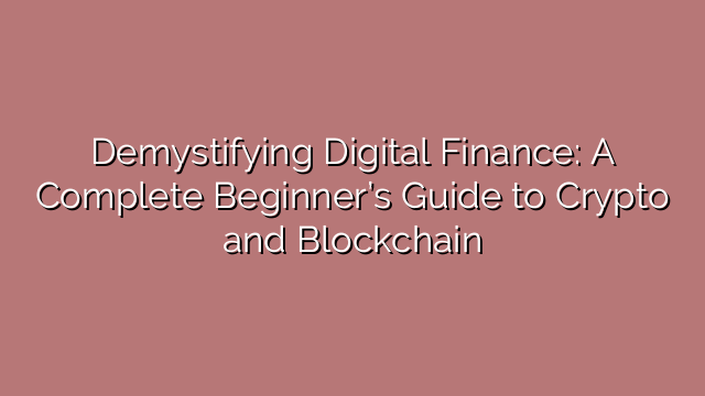 Demystifying Digital Finance: A Complete Beginner’s Guide to Crypto and Blockchain