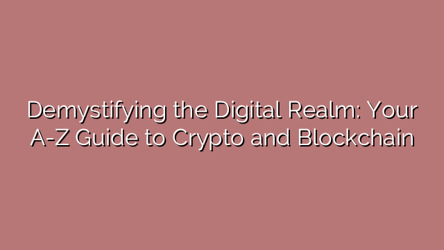 Demystifying the Digital Realm: Your A-Z Guide to Crypto and Blockchain