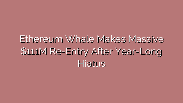 Ethereum Whale Makes Massive $111M Re-Entry After Year-Long Hiatus