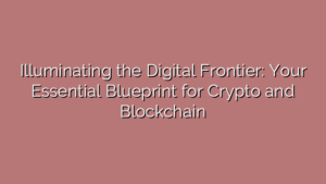 Illuminating the Digital Frontier: Your Essential Blueprint for Crypto and Blockchain
