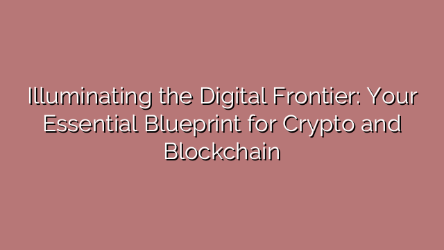 Illuminating the Digital Frontier: Your Essential Blueprint for Crypto and Blockchain