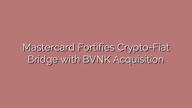Mastercard Fortifies Crypto-Fiat Bridge with BVNK Acquisition