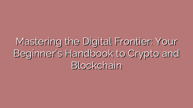 Mastering the Digital Frontier: Your Beginner’s Handbook to Crypto and Blockchain
