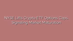 NYSE Lifts Crypto ETF Options Caps, Signaling Market Maturation