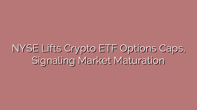 NYSE Lifts Crypto ETF Options Caps, Signaling Market Maturation