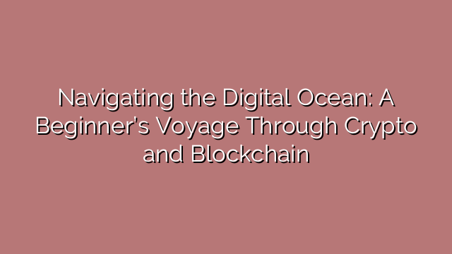 Navigating the Digital Ocean: A Beginner’s Voyage Through Crypto and Blockchain