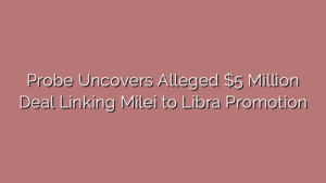 Probe Uncovers Alleged $5 Million Deal Linking Milei to Libra Promotion