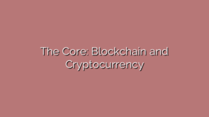 The Core: Blockchain and Cryptocurrency