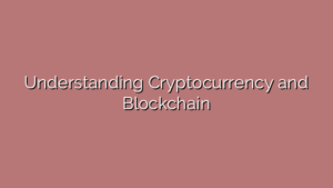 Understanding Cryptocurrency and Blockchain