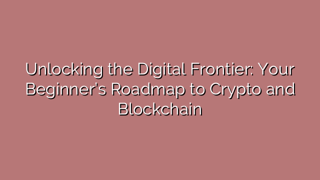 Unlocking the Digital Frontier: Your Beginner’s Roadmap to Crypto and Blockchain