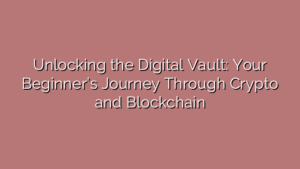Unlocking the Digital Vault: Your Beginner’s Journey Through Crypto and Blockchain