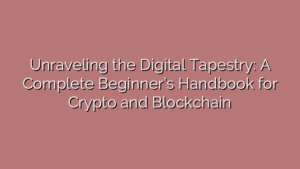 Unraveling the Digital Tapestry: A Complete Beginner’s Handbook for Crypto and Blockchain