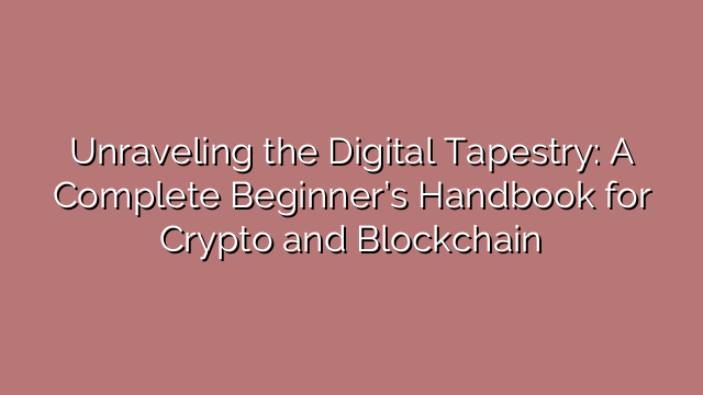 Unraveling the Digital Tapestry: A Complete Beginner’s Handbook for Crypto and Blockchain