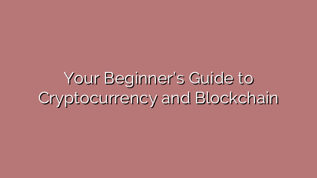 Your Beginner’s Guide to Cryptocurrency and Blockchain