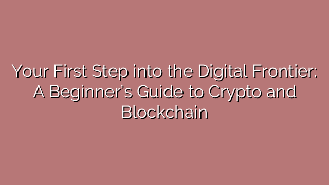 Your First Step into the Digital Frontier: A Beginner’s Guide to Crypto and Blockchain