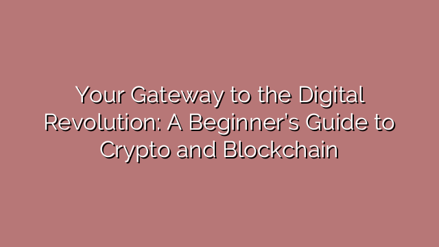 Your Gateway to the Digital Revolution: A Beginner’s Guide to Crypto and Blockchain