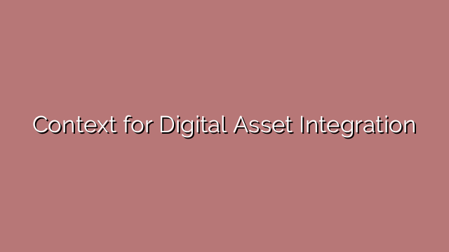 Context for Digital Asset Integration