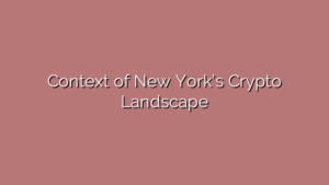 Context of New York’s Crypto Landscape