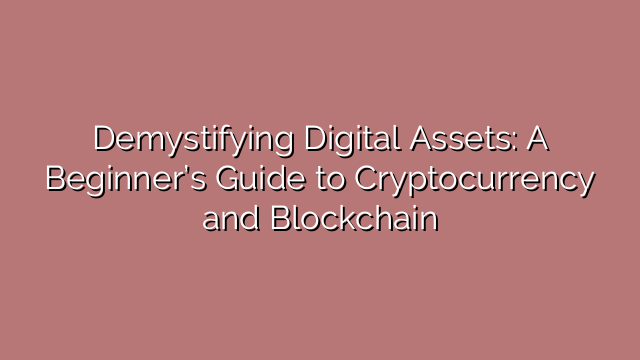 Demystifying Digital Assets: A Beginner’s Guide to Cryptocurrency and Blockchain