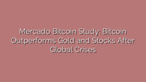 Mercado Bitcoin Study: Bitcoin Outperforms Gold and Stocks After Global Crises