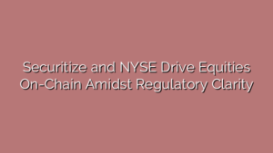 Securitize and NYSE Drive Equities On-Chain Amidst Regulatory Clarity