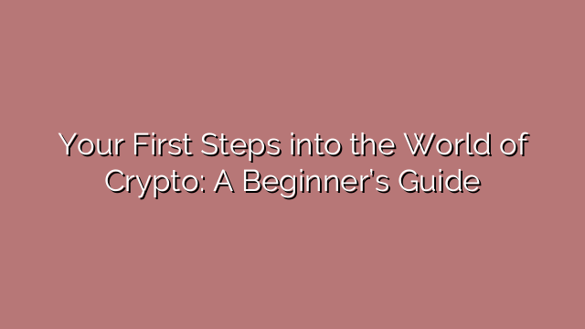 Your First Steps into the World of Crypto: A Beginner’s Guide