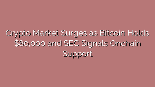 Crypto Market Surges as Bitcoin Holds $80,000 and SEC Signals Onchain Support
