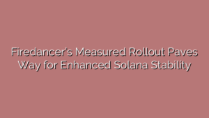 Firedancer’s Measured Rollout Paves Way for Enhanced Solana Stability