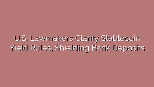 U.S. Lawmakers Clarify Stablecoin Yield Rules, Shielding Bank Deposits