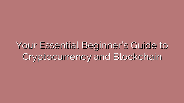 Your Essential Beginner’s Guide to Cryptocurrency and Blockchain