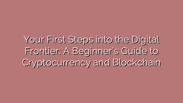 Your First Steps into the Digital Frontier: A Beginner’s Guide to Cryptocurrency and Blockchain