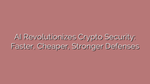 AI Revolutionizes Crypto Security: Faster, Cheaper, Stronger Defenses