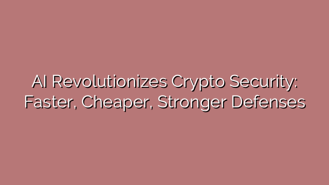 AI Revolutionizes Crypto Security: Faster, Cheaper, Stronger Defenses