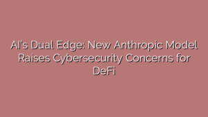 AI’s Dual Edge: New Anthropic Model Raises Cybersecurity Concerns for DeFi