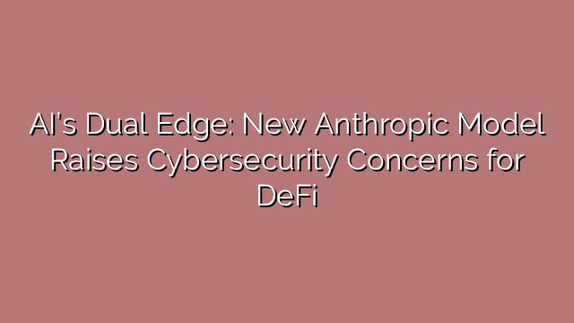 AI’s Dual Edge: New Anthropic Model Raises Cybersecurity Concerns for DeFi