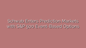 Schwab Enters Prediction Markets with S&P 500 Event-Based Options