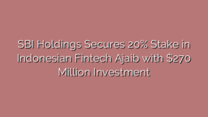 SBI Holdings Secures 20% Stake in Indonesian Fintech Ajaib with $270 Million Investment