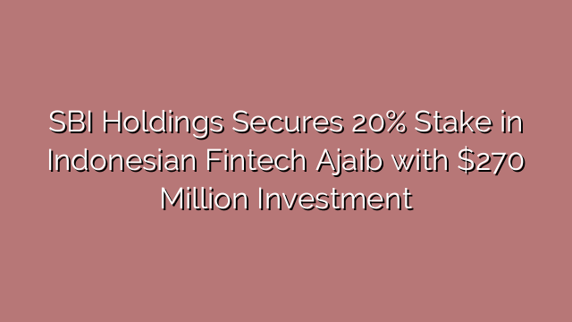 SBI Holdings Secures 20% Stake in Indonesian Fintech Ajaib with $270 Million Investment