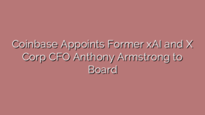 Coinbase Appoints Former xAI and X Corp CFO Anthony Armstrong to Board