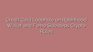 Credit Card Loophole on Robinhood Wallet and Fomo Sidesteps Crypto Rules
