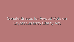 Senate Braces for Pivotal Vote on Cryptocurrency Clarity Act