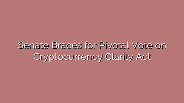 Senate Braces for Pivotal Vote on Cryptocurrency Clarity Act