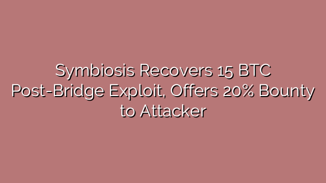Symbiosis Recovers 15 BTC Post-Bridge Exploit, Offers 20% Bounty to Attacker